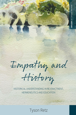 Empathy and History: Historical Understanding in Re-Enactment, Hermeneutics and Education (Making Sense of History #35) By Tyson Retz Cover Image