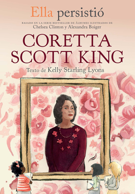 Ella persistió: Coretta Scott King / She Persisted: Coretta Scott King (Ella Persistio) By Kelly Starling Lyons, Chelsea Clinton (Prologue by), Gillian Flint (Illustrator) Cover Image