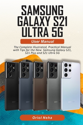 Samsung Galaxy S21 Ultra 5G User manual: The Complete Illustrated, Practical Manual with Tips for the New Samsung Galaxy S21, S21 Plus and S21 Ultra 5 Cover Image