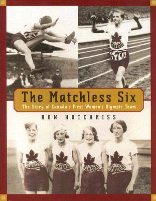 The Matchless Six: The Story of Canada's First Women's Olympic Team By Ron Hotchkiss Cover Image
