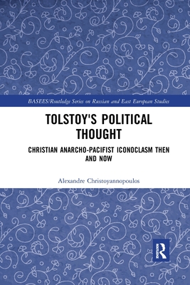 Tolstoy's Political Thought: Christian Anarcho-Pacifist Iconoclasm Then and Now By Alexandre Christoyannopoulos Cover Image
