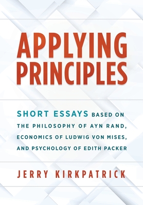 Applying Principles: Short Essays Based on the Philosophy of Ayn Rand, Economics of Ludwig von Mises, and Psychology of Edith Packer Cover Image