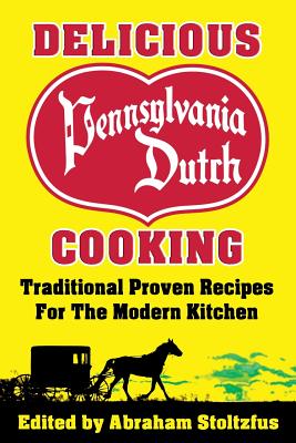 Delicious Pennsylvania Dutch Cooking: 172 Traditional Proven Recipes for the Modern Kitchen Cover Image