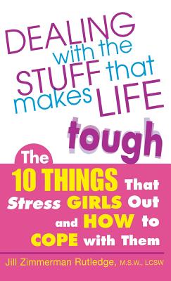 Dealing with the Stuff That Makes Life Tough: The 10 Things That Stress Girls Out and How to Cope with Them