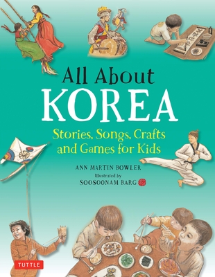 All about Korea: Stories, Songs, Crafts and Games for Kids By Ann Martin Bowler, Soosoonam Barg (Illustrator) Cover Image