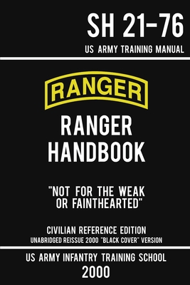 US Army Ranger Handbook SH 21-76 - Black Cover Version (2000 Civilian Reference Edition): Manual Of Army Ranger Training, Wilderness Operations, Mount By Us Army Infantry Training School Cover Image