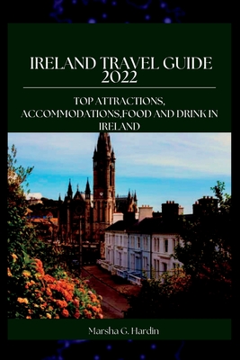 Ireland Travel Guide 2022: Top Attractions, Accommodations, Food and Drink in Ireland By Marsha G. Hardin Cover Image