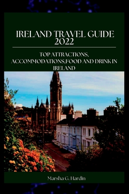 Ireland Travel Guide 2022: Top Attractions, Accommodations, Food and Drink in Ireland Cover Image