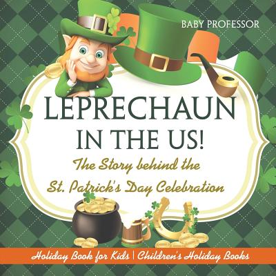 Leprechaun In The US! The Story behind the St. Patrick's Day Celebration - Holiday Book for Kids Children's Holiday Books Cover Image