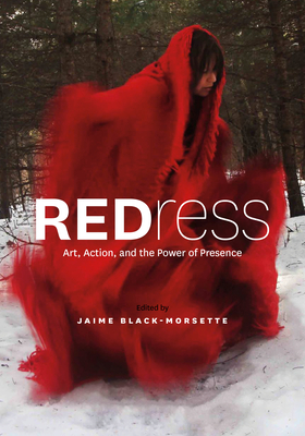 Redress: Art, Action, and the Power of Presence By Jaime Black-Morsette (Editor), Kc Adams (Contribution by), MacKenzie Anderson Linklater (Contribution by) Cover Image