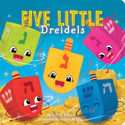 Five Little Dreidels By Jeffrey Burton, Juliana Motzko (Illustrator) Cover Image