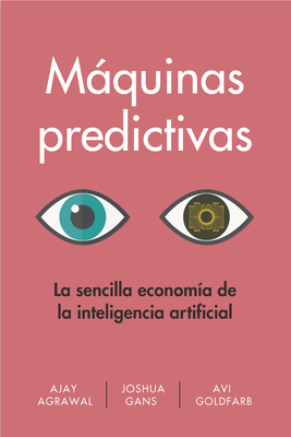 Máquinas Predictivas (Prediction Machines Spanish Edition): La Sencilla Economía de la Inteligencia Artificial Cover Image
