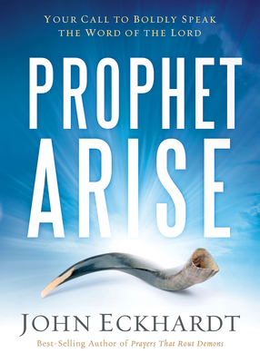Prophet, Arise: Your Call to Boldly Speak the Word of the Lord By John Eckhardt Cover Image