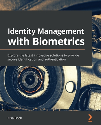 Identity Management with Biometrics: Explore the latest innovative solutions to provide secure identification and authentication By Lisa Bock Cover Image