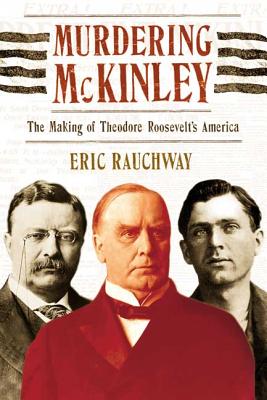 Murdering McKinley: The Making of Theodore Roosevelt's America Cover Image