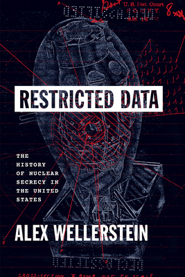 Restricted Data: The History of Nuclear Secrecy in the United States By Alex Wellerstein Cover Image