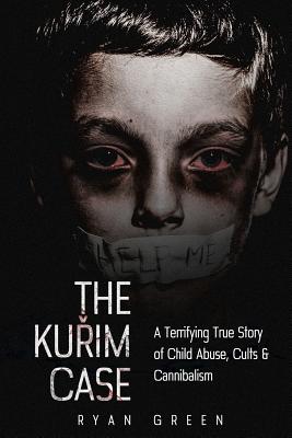 The Kurim Case: A Terrifying True Story of Child Abuse, Cults & Cannibalism (True Crime) Cover Image