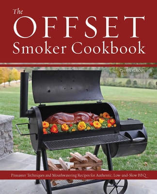 The Offset Smoker Cookbook: Pitmaster Techniques and Mouthwatering Recipes for Authentic, Low-and-Slow BBQ Cover Image