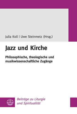 Jazz Und Kirche: Philosophische, Theologische Und Musikwissenschaftliche Zugange (Beitrage Zur Liturgie Und Spiritualitat #29) Cover Image
