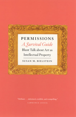 Permissions, A Survival Guide: Blunt Talk about Art as Intellectual Property (Chicago Guides to Writing, Editing, and Publishing) Cover Image