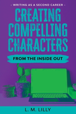Creating Compelling Characters From The Inside Out Large Print By L. M. Lilly Cover Image