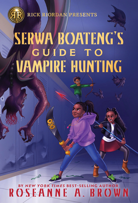 Rick Riordan Presents: Serwa Boateng's Guide to Vampire Hunting By Roseanne A. Brown Cover Image