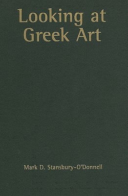 Looking at Greek Art By Mark D. Stansbury-O'Donnell Cover Image