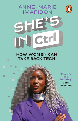 She’s In CTRL: How women can take back tech – to communicate, investigate, problem-solve, broker deals and protect themselves in a digital world Cover Image