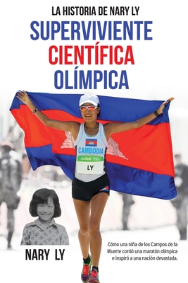 La Historia de Nary Ly - Superviviente Científica Olímpica: Cómo una niña de los Campos de la Muerte corrió una maratón olímpica e inspiró a su nación Cover Image