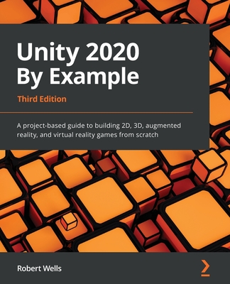Unity 2020 By Example - Third Edition By Robert Wells Cover Image