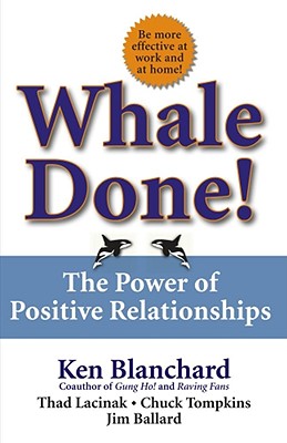 Whale Done!: The Power of Positive Relationships By Kenneth Blanchard, Ph.D., Thad Lacinak, Chuck Tompkins, Jim Ballard Cover Image