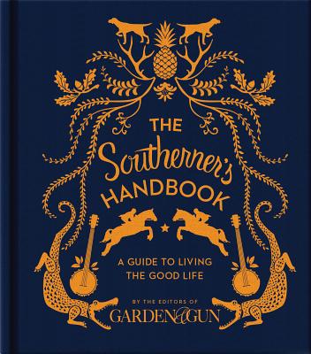 The Southerner's Handbook: A Guide to Living the Good Life (Garden & Gun Books #1)