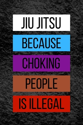 Jiu jitsu Because Choking People is Illegal: Brazilian Jiu jitsu Funny  Motivational Quotes. Jiu jitsu Notebook. BJJ Gifts (Paperback) | Trident  Booksellers & Cafe
