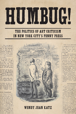 Humbug!: The Politics of Art Criticism in New York City's Penny Press By Wendy Jean Katz Cover Image