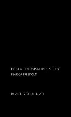 Postmodernism in History: Fear or Freedom? By Beverley Southgate Cover Image
