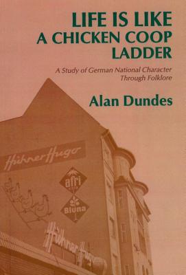 Life Is Like a Chicken COOP Ladder: A Study of German National Character Through Folklore (Great Lakes Books) By Alan Dundes Cover Image