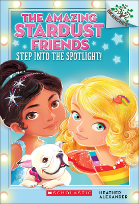 Cover for Step Into the Spotlight! (Amazing Stardust Friends #1)