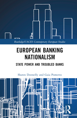 European Banking Nationalism: State Power and Troubled Banks (Routledge/UACES Contemporary European Studies)
