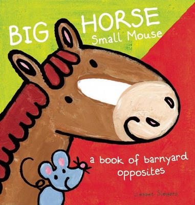 Big Horse Small Mouse: A Book of Barnyard Opposites Cover Image