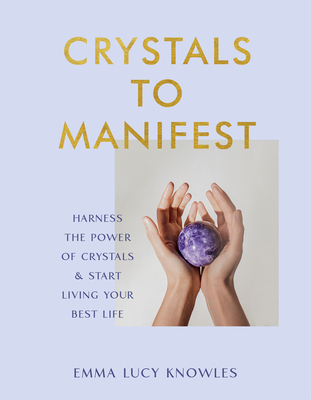 Crystals to Manifest: Harness the Power of Crystals & Start Living Your Best Life Cover Image