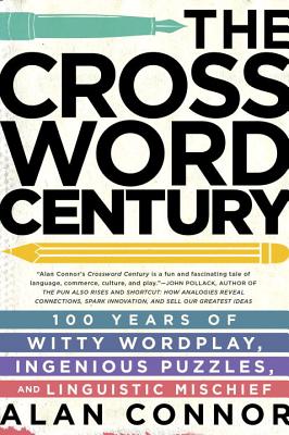 The Crossword Century: 100 Years of Witty Wordplay, Ingenious Puzzles, and Linguistic Mischief By Alan Connor Cover Image