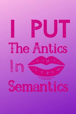 I Put the Antics In Semantics: Useful Notebook For The Practising Speech Language Pathologist Take Notes For Your Patients