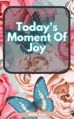 Today's Moment Of Joy: Lined Journal Notebook - Create and Remember Every Happy Moments, Journal With 120 Pages of Joy - Mindfulness and Happ By Millie Zoes Cover Image