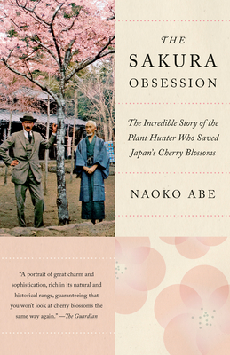 The Sakura Obsession: The Incredible Story of the Plant Hunter Who Saved Japan's Cherry Blossoms By Naoko Abe Cover Image