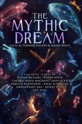 The Mythic Dream By Dominik Parisien (Editor), Navah Wolfe (Editor), John Chu, Leah Cypess, Indrapramit Das, Amal El-Mohtar, Jeffrey Ford, Sarah Gailey, Carlos Hernandez, Kat Howard, Stephen Graham Jones, T. Kingfisher, Ann Leckie, Carmen Maria Machado, Arkady Martine, Seanan McGuire, Naomi Novik, Rebecca Roanhorse, Alyssa Wong, J.Y. Yang Cover Image