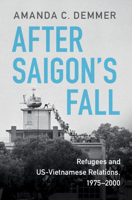 After Saigon's Fall: Refugees and Us-Vietnamese Relations, 1975-2000 (Cambridge Studies in Us Foreign Relations)
