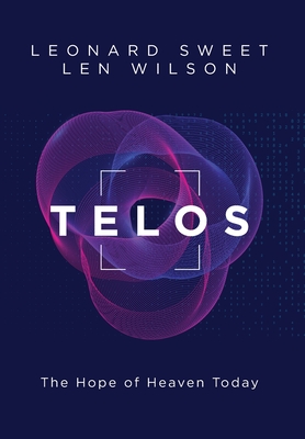 Telos: The Hope of Heaven Today By Leonard Sweet, Len Wilson Cover Image