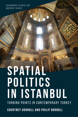 Spatial Politics in Istanbul: Turning Points in Contemporary Turkey (Edinburgh Studies on Modern Turkey)