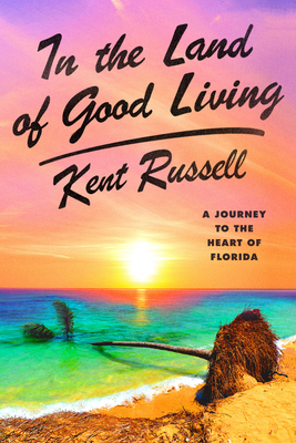 In the Land of Good Living: A Journey to the Heart of Florida