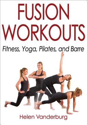 Fusion Workouts: Fitness, Yoga, Pilates, and Barre By Helen Vanderburg Cover Image